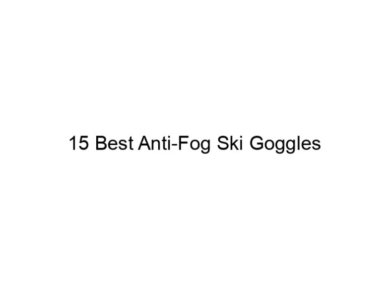 15 best anti fog ski goggles 7701