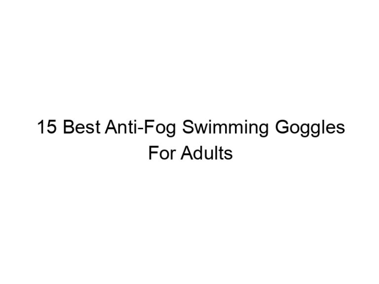 15 best anti fog swimming goggles for adults 7858