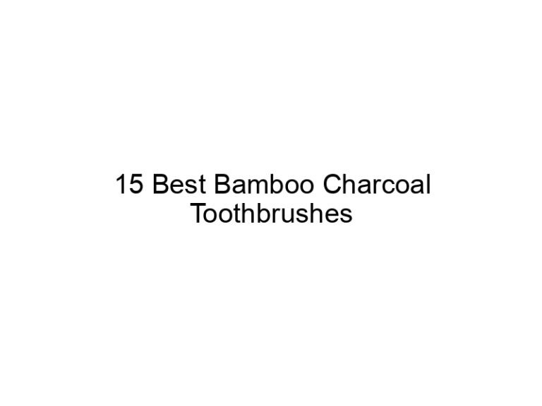 15 best bamboo charcoal toothbrushes 7712