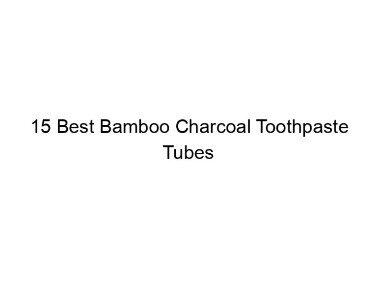 15 best bamboo charcoal toothpaste tubes 7869