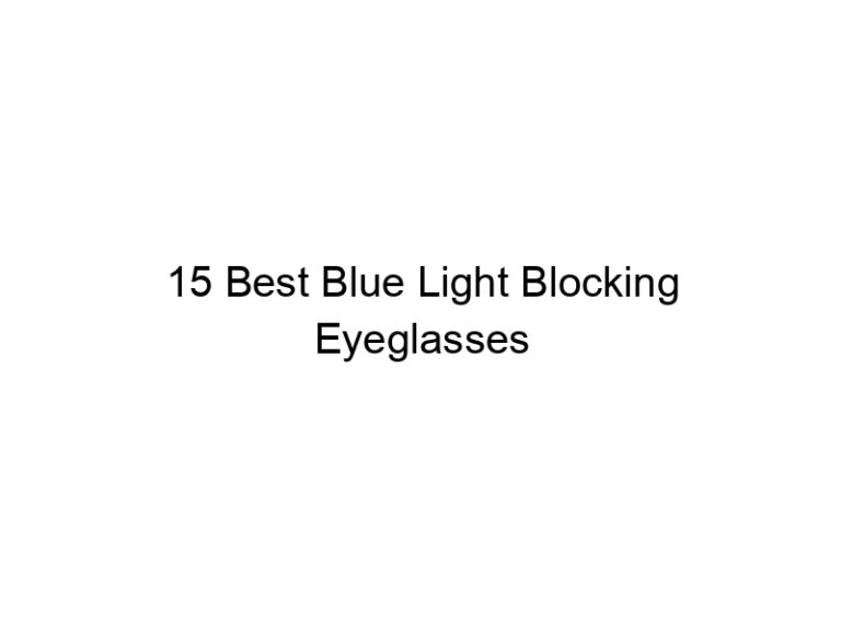 15 best blue light blocking eyeglasses 7514