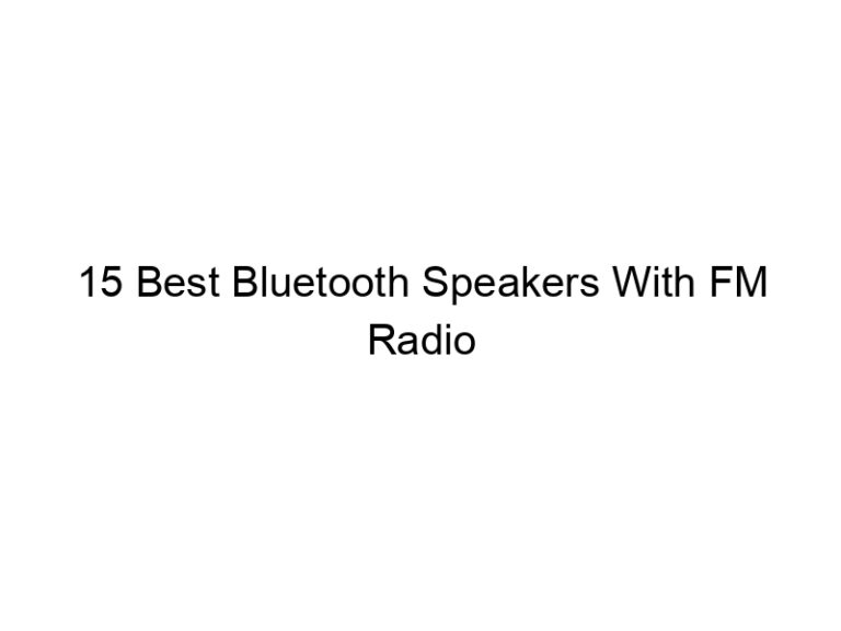 15 best bluetooth speakers with fm radio 5547