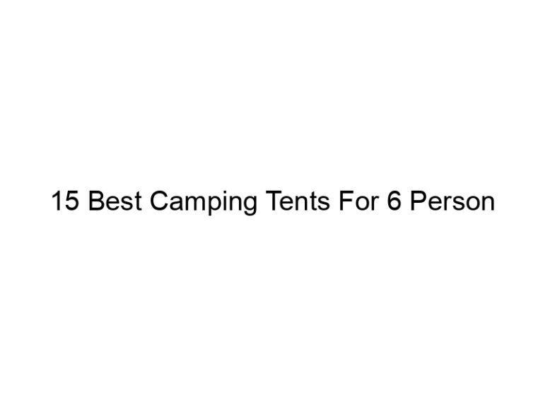 15 best camping tents for 6 person 5529