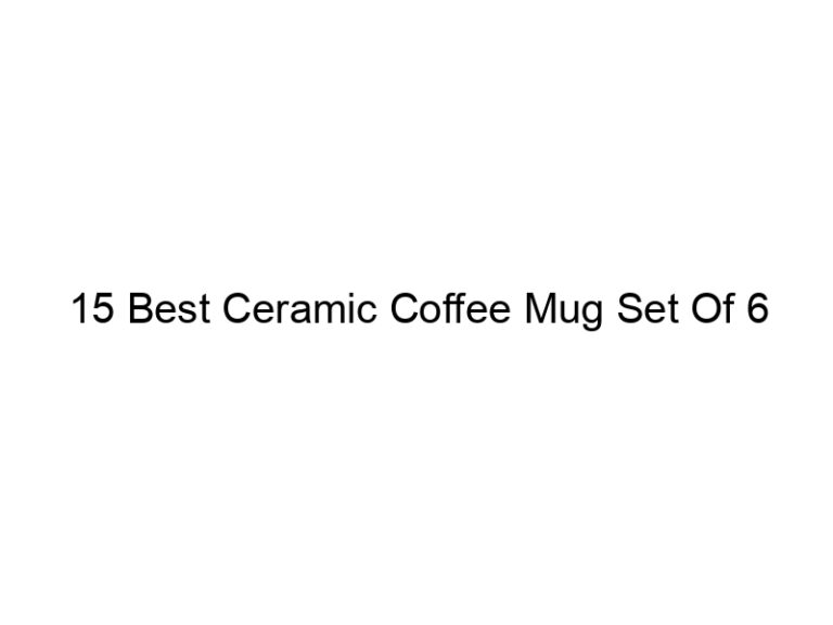 15 best ceramic coffee mug set of 6 5026
