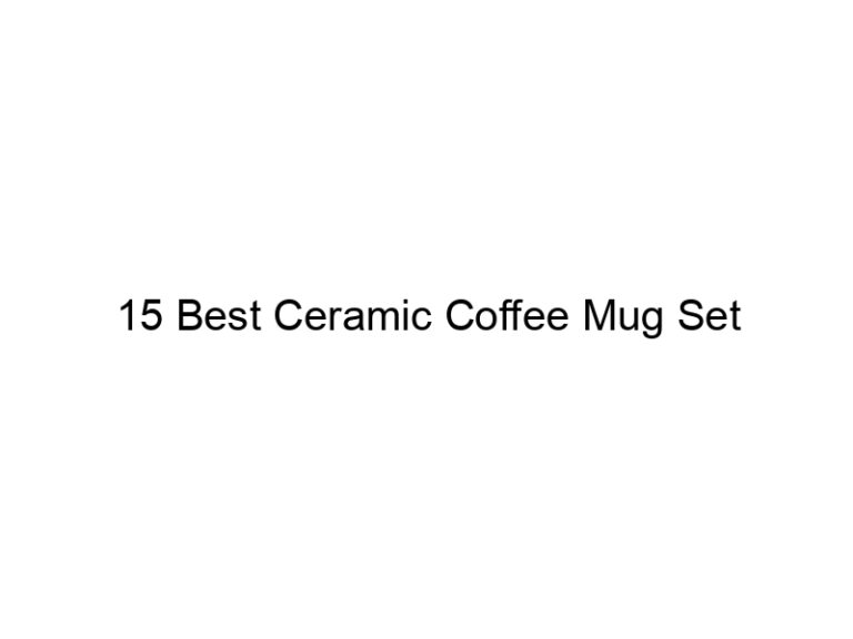 15 best ceramic coffee mug set 4950