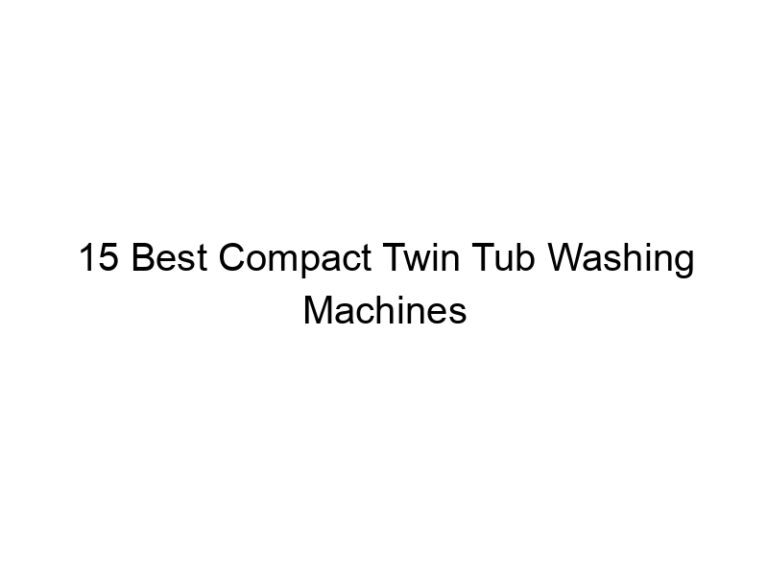 15 best compact twin tub washing machines 8200