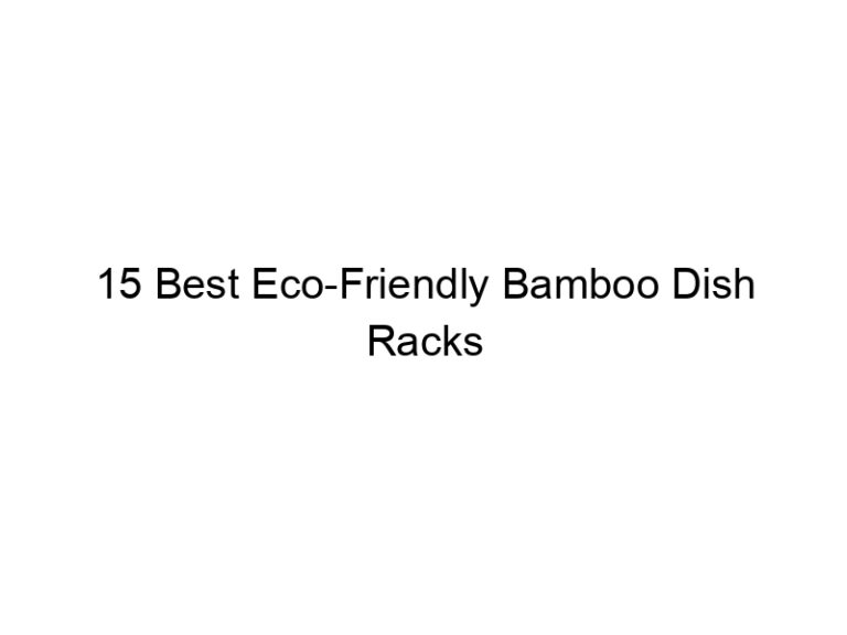 15 best eco friendly bamboo dish racks 11626
