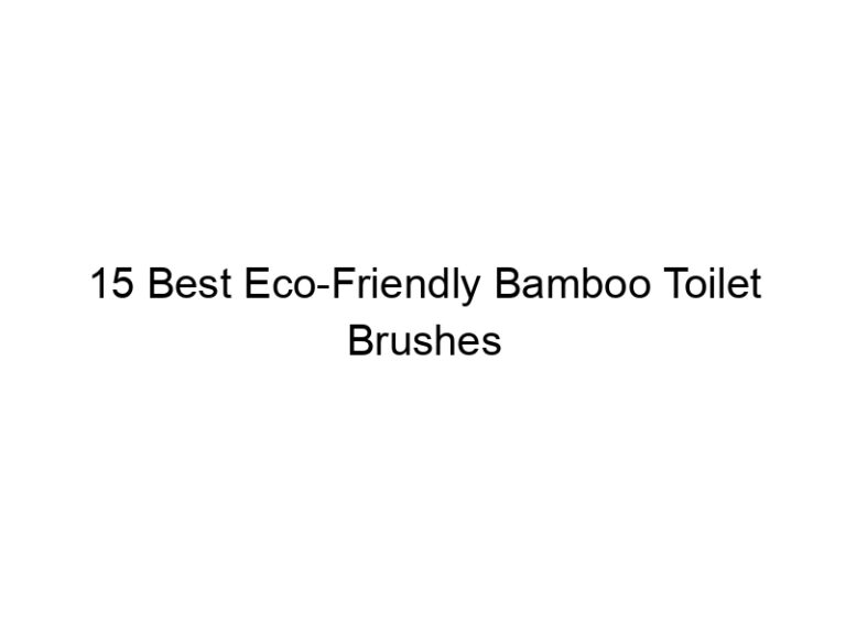 15 best eco friendly bamboo toilet brushes 11638