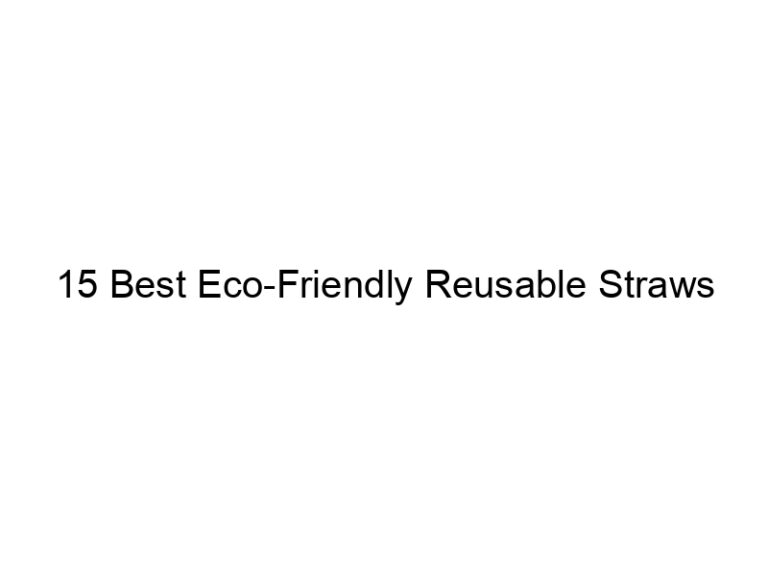 15 best eco friendly reusable straws 10612