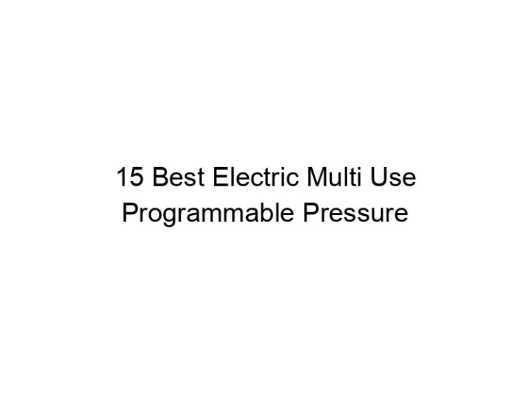 15 best electric multi use programmable pressure cookers 6921