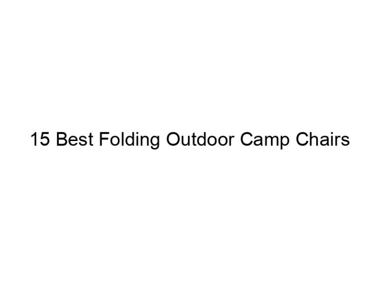 15 best folding outdoor camp chairs 10883