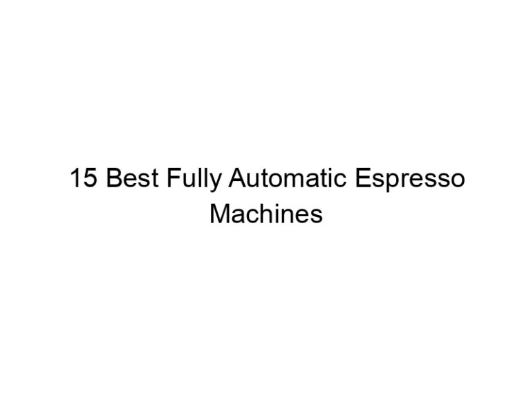 15 best fully automatic espresso machines 8190