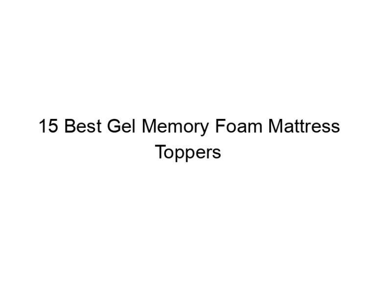 15 best gel memory foam mattress toppers 7118