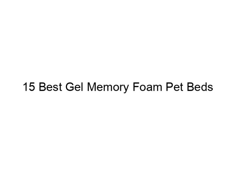 15 best gel memory foam pet beds 8692