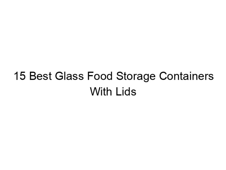 15 best glass food storage containers with lids 5688