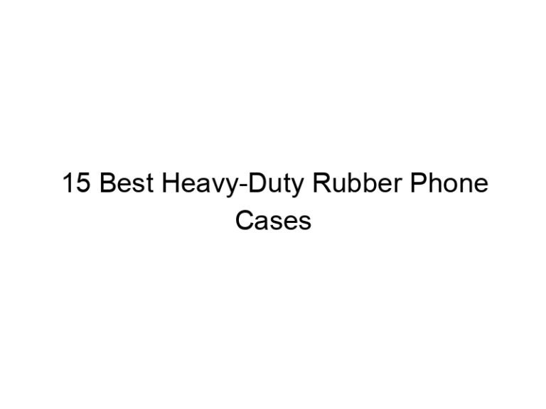 15 best heavy duty rubber phone cases 10890