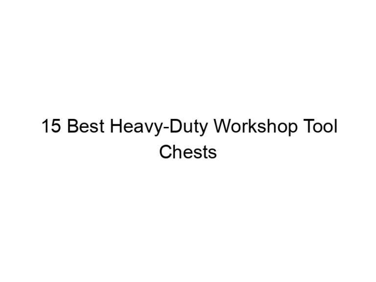 15 best heavy duty workshop tool chests 10853