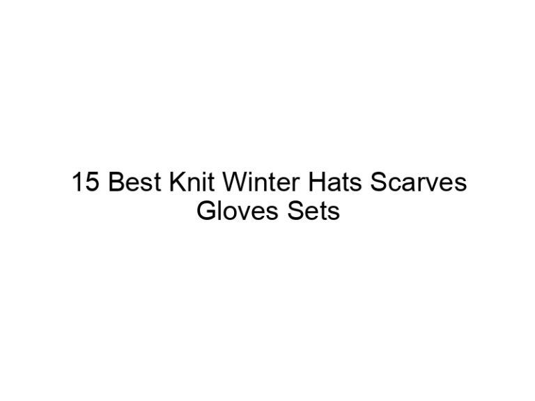 15 best knit winter hats scarves gloves sets 7540