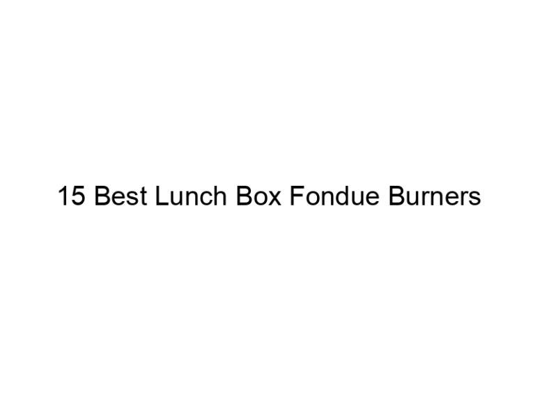 15 best lunch box fondue burners 8771
