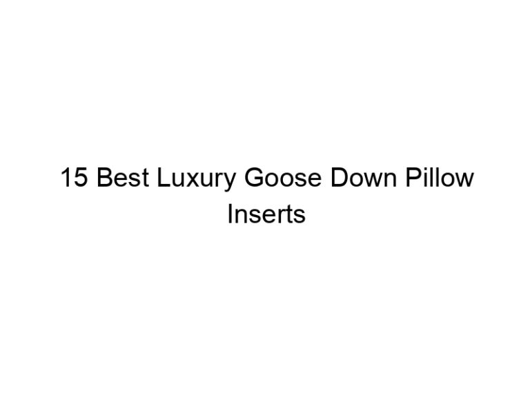 15 best luxury goose down pillow inserts 6865