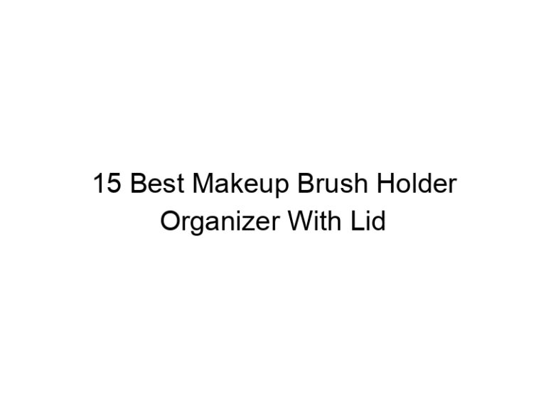 15 best makeup brush holder organizer with lid 6103