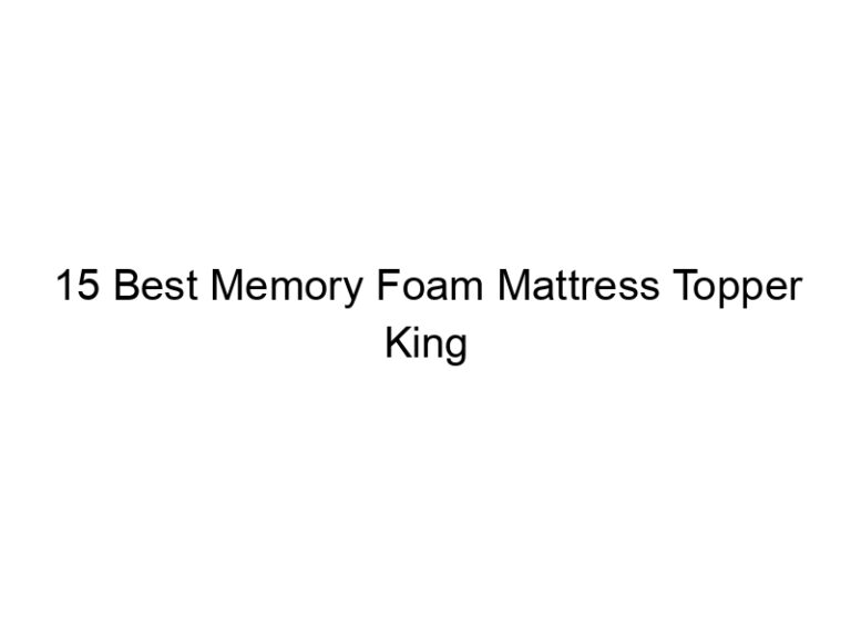 15 best memory foam mattress topper king 5041