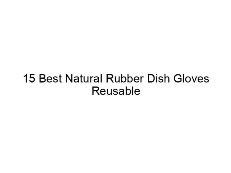 15 best natural rubber dish gloves reusable 6806