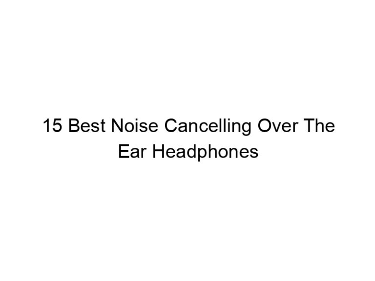 15 best noise cancelling over the ear headphones 6870