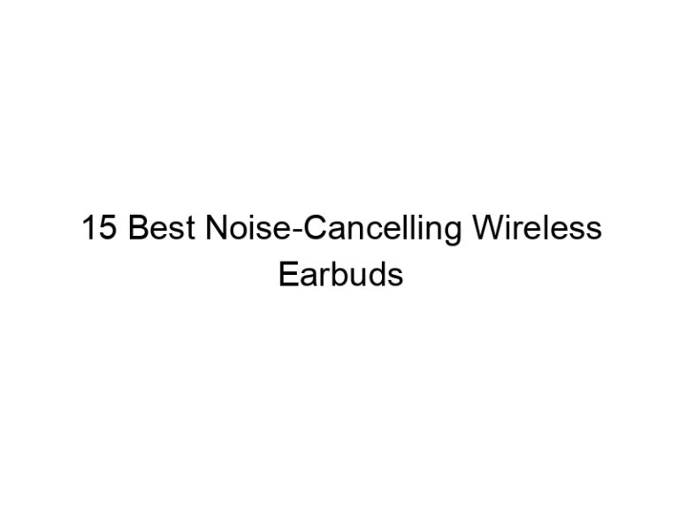 15 best noise cancelling wireless earbuds 10878