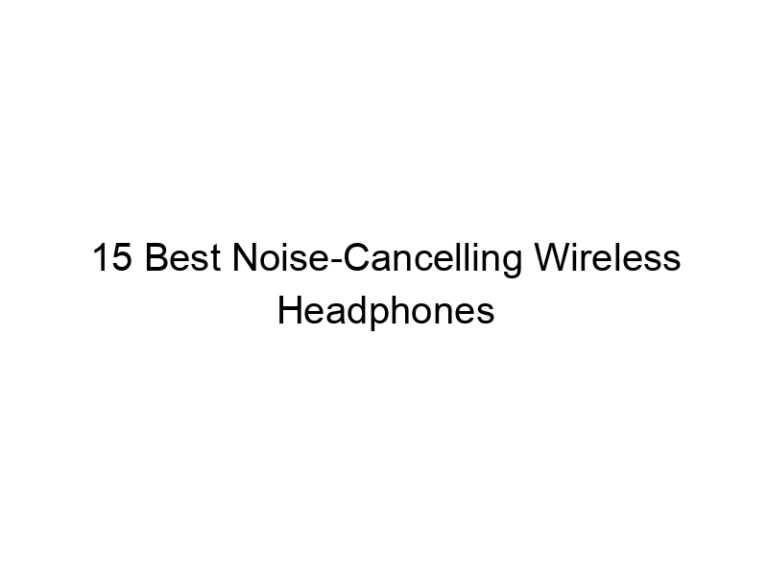 15 best noise cancelling wireless headphones 10804