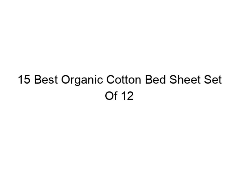 15 best organic cotton bed sheet set of 12 5151