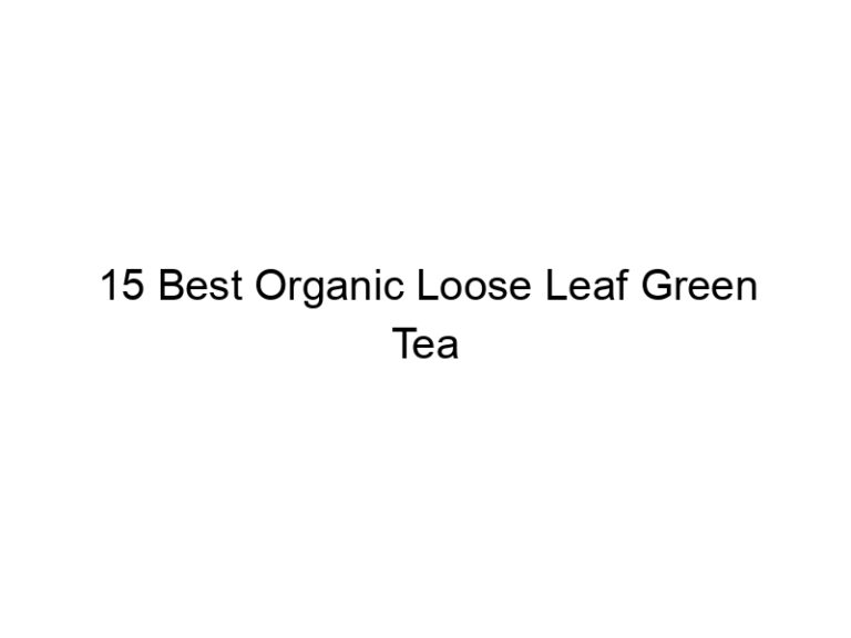 15 best organic loose leaf green tea 6911