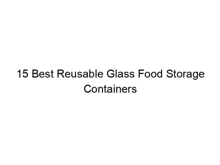 15 best reusable glass food storage containers 5318