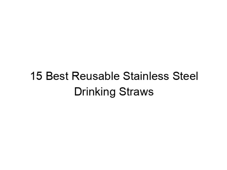 15 best reusable stainless steel drinking straws 6565