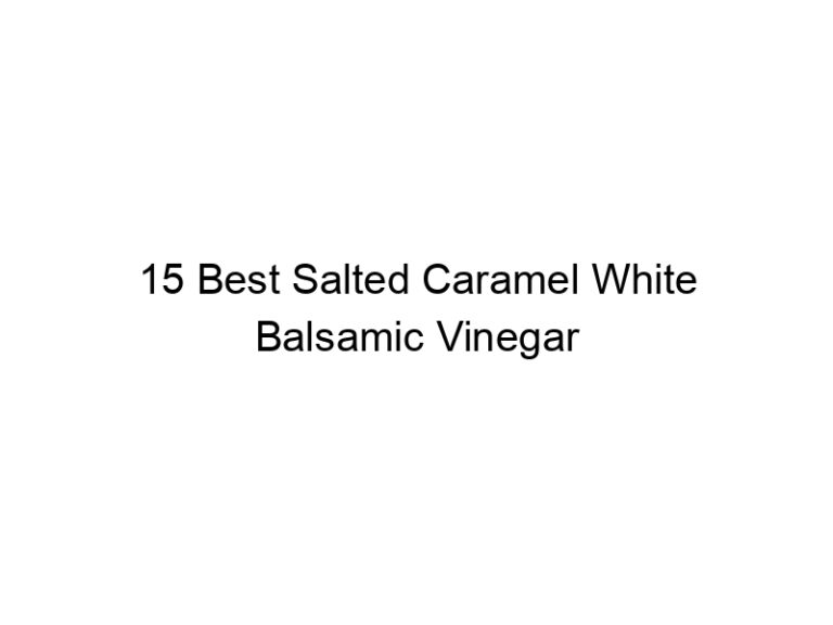 15 best salted caramel white balsamic vinegar 6927