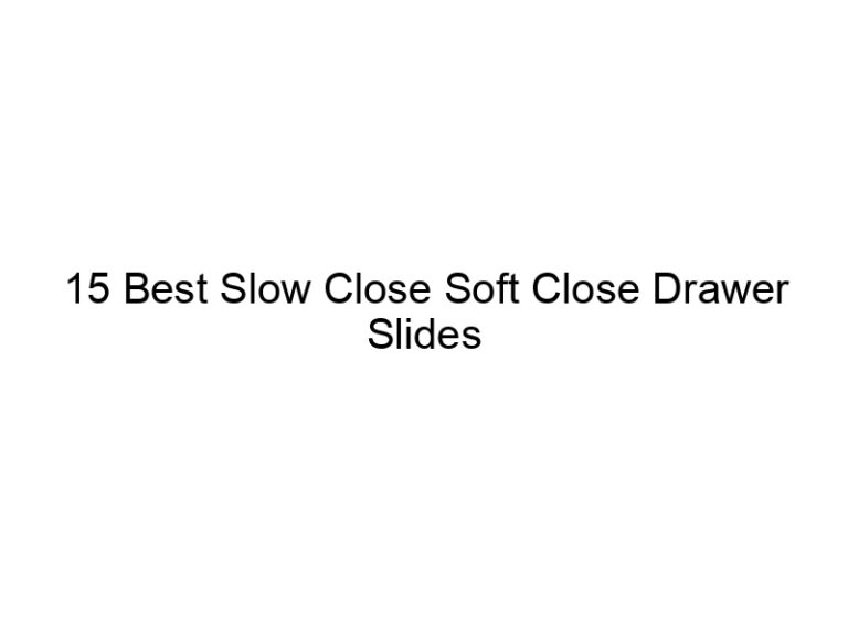 15 best slow close soft close drawer slides 7417