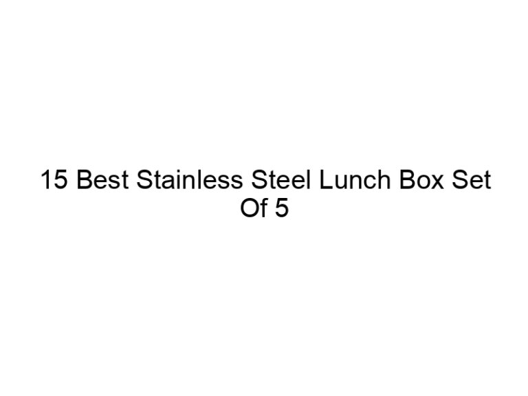 15 best stainless steel lunch box set of 5 5015