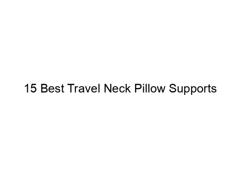 15 best travel neck pillow supports 7511