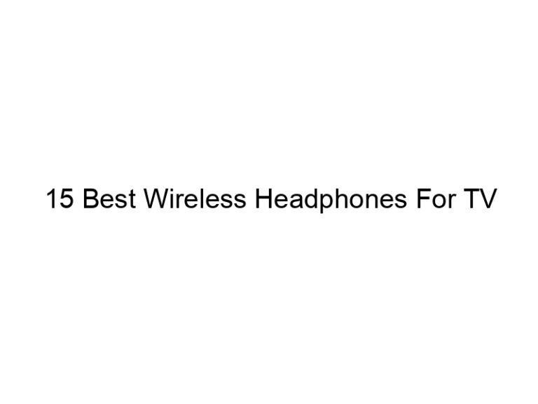 15 best wireless headphones for tv 5969