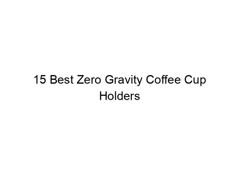 15 best zero gravity coffee cup holders 8835