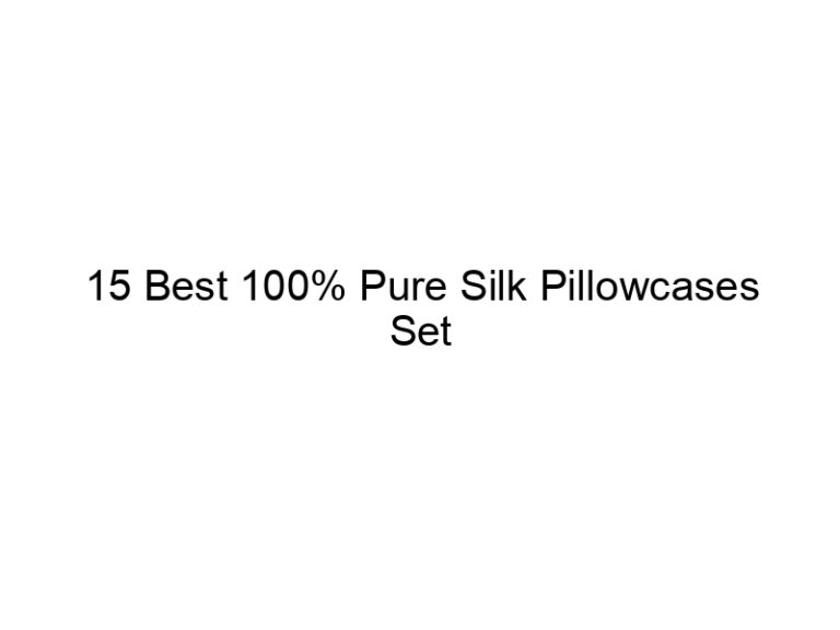 15 best 100 pure silk pillowcases set 7852