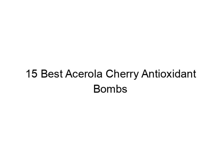 15 best acerola cherry antioxidant bombs 30310
