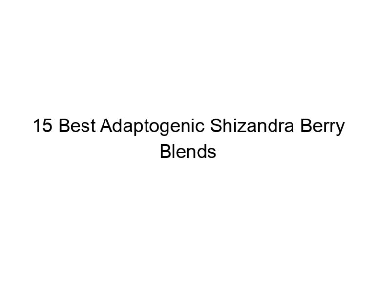 15 best adaptogenic shizandra berry blends 30206