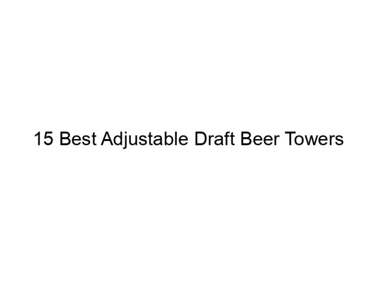 15 best adjustable draft beer towers 11097