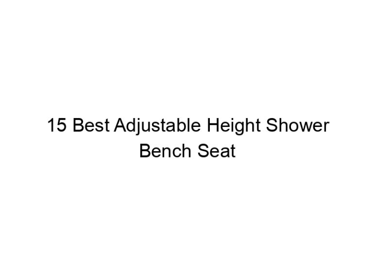 15 best adjustable height shower bench seat 7898