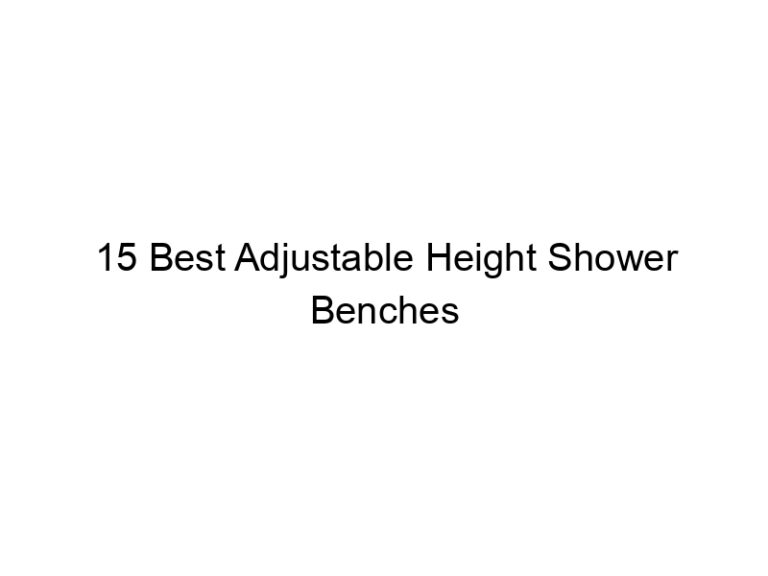 15 best adjustable height shower benches 7661