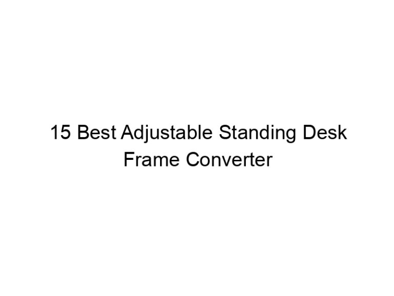 15 best adjustable standing desk frame converter 7941