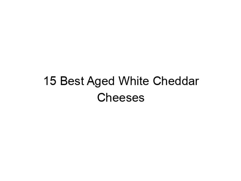 15 best aged white cheddar cheeses 7377