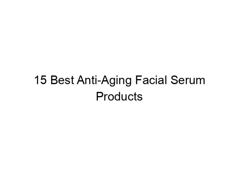 15 best anti aging facial serum products 10740