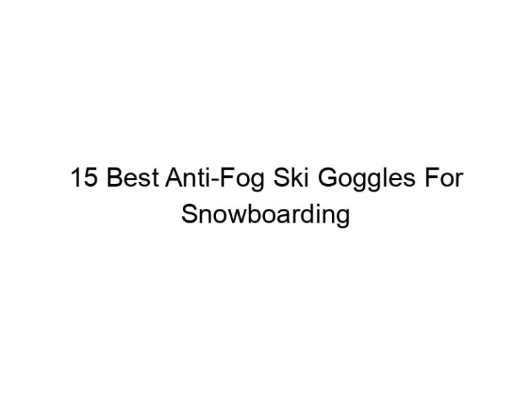 15 best anti fog ski goggles for snowboarding 7940